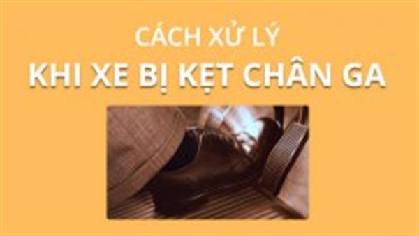 Xử lý thế nào khi bị kẹt chân ga?